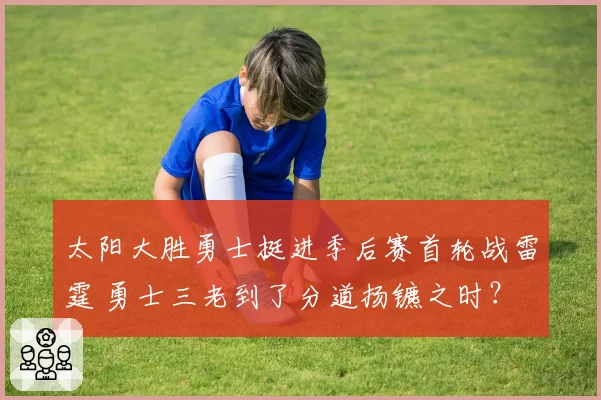 太阳大胜勇士挺进季后赛首轮战雷霆 勇士三老到了分道扬镳之时？