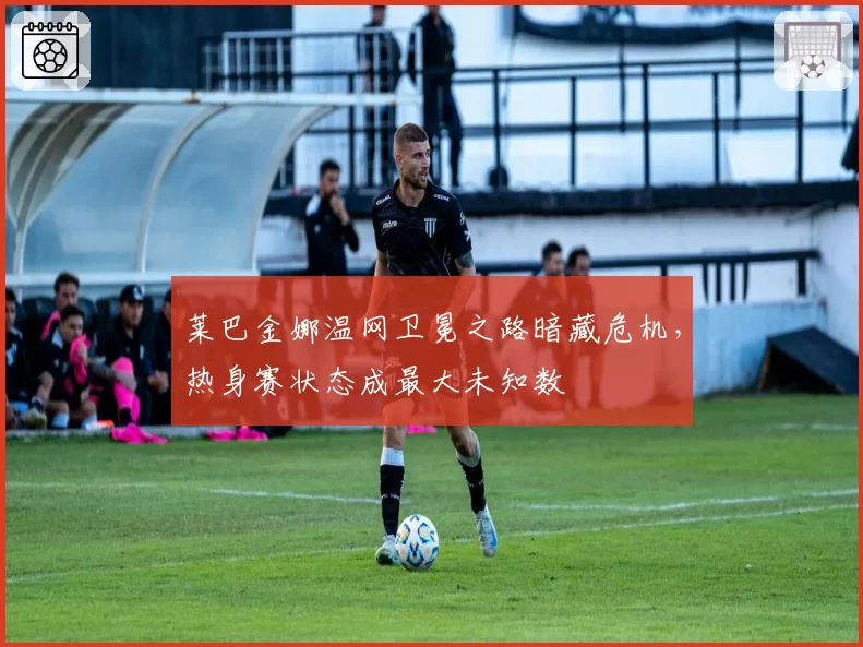 莱巴金娜温网卫冕之路暗藏危机，热身赛状态成最大未知数