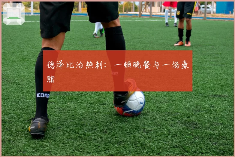 德泽比治热刺：一顿晚餐与一场豪赌